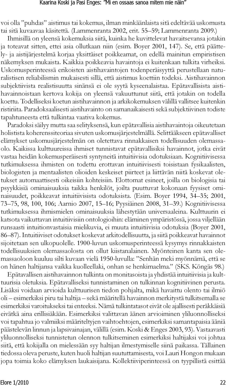 Se, että päättely- ja aistijärjestelmä korjaa yksittäiset poikkeamat, on edellä mainitun empiristisen näkemyksen mukaista. Kaikkia poikkeavia havaintoja ei kuitenkaan tulkita virheiksi.