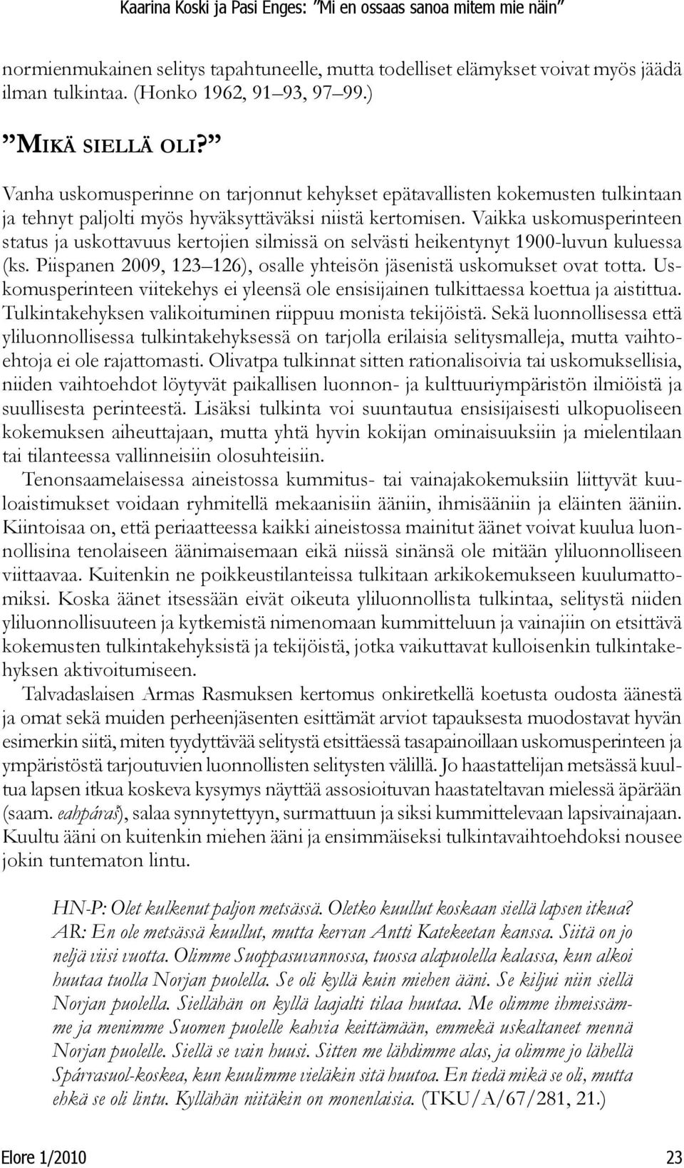 Vaikka uskomusperinteen status ja uskottavuus kertojien silmissä on selvästi heikentynyt 1900-luvun kuluessa (ks. Piispanen 2009, 123 126), osalle yhteisön jäsenistä uskomukset ovat totta.