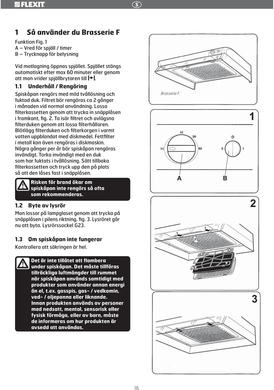 Filtret bör rengöras ca 2 gånger i månaden vid normal användning. Lossa filterkassetten genom att trycka in snäpplåsen i framkant, fig. 2. Ta isär filtret och avlägsna filterduken genom att lossa filterhållaren.