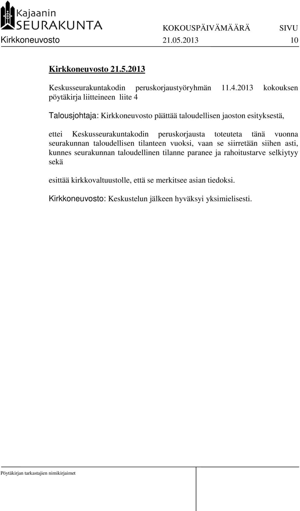 Keskusseurakuntakodin peruskorjausta toteuteta tänä vuonna seurakunnan taloudellisen tilanteen vuoksi, vaan se siirretään siihen asti, kunnes