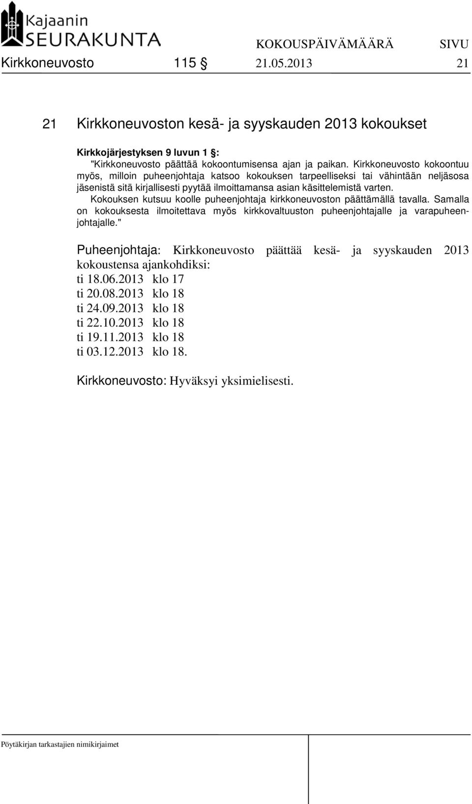 Kokouksen kutsuu koolle puheenjohtaja kirkkoneuvoston päättämällä tavalla. Samalla on kokouksesta ilmoitettava myös kirkkovaltuuston puheenjohtajalle ja varapuheenjohtajalle.