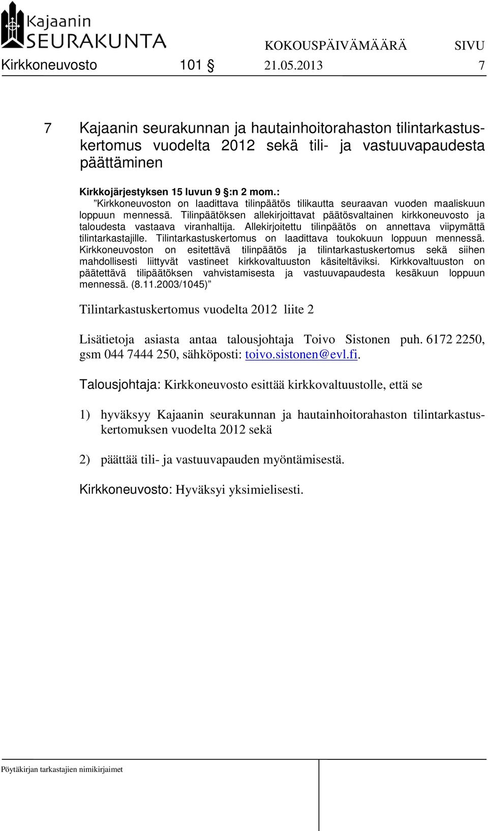 Allekirjoitettu tilinpäätös on annettava viipymättä tilintarkastajille. Tilintarkastuskertomus on laadittava toukokuun loppuun mennessä.