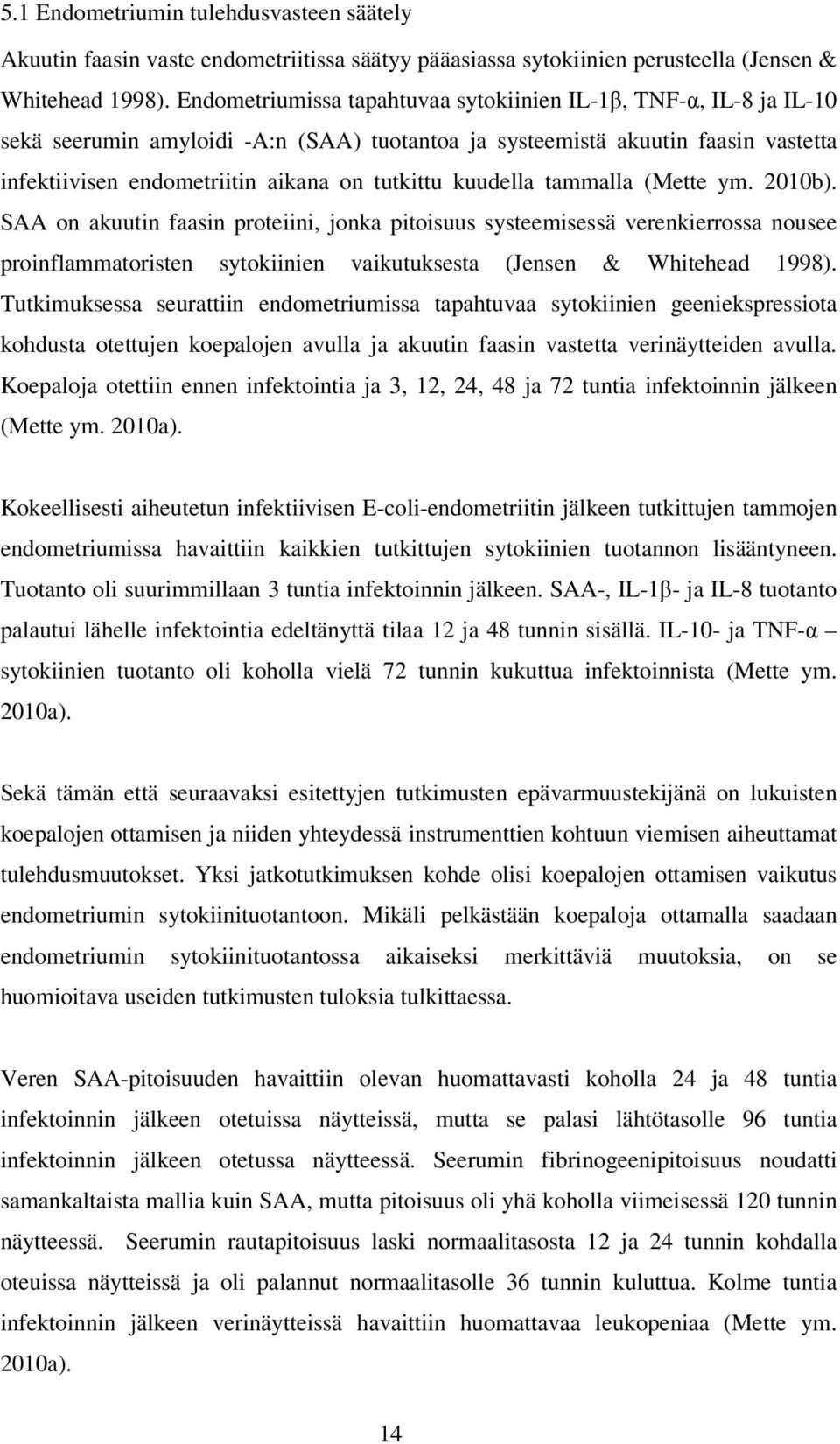 kuudella tammalla (Mette ym. 2010b). SAA on akuutin faasin proteiini, jonka pitoisuus systeemisessä verenkierrossa nousee proinflammatoristen sytokiinien vaikutuksesta (Jensen & Whitehead 1998).