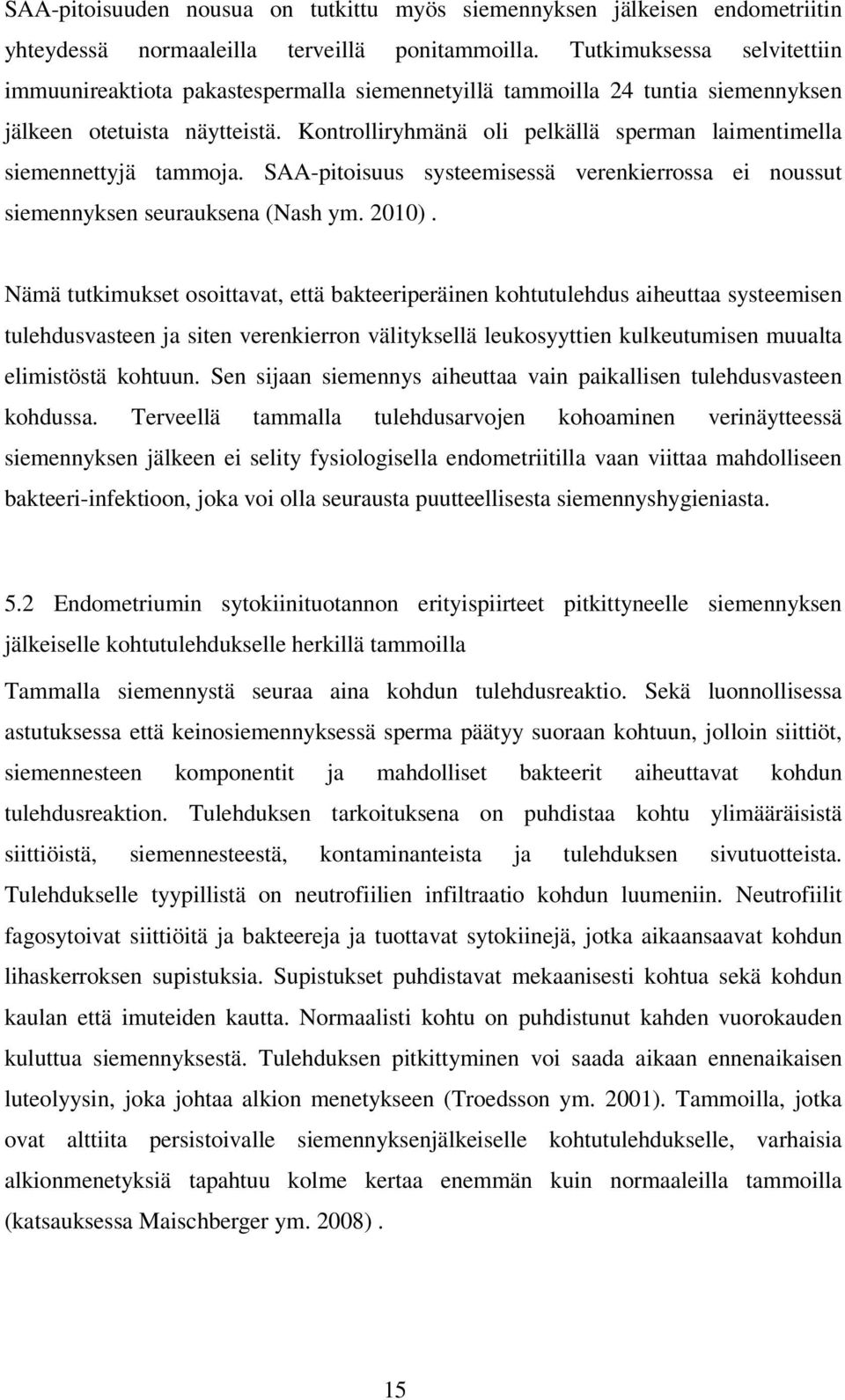 Kontrolliryhmänä oli pelkällä sperman laimentimella siemennettyjä tammoja. SAA-pitoisuus systeemisessä verenkierrossa ei noussut siemennyksen seurauksena (Nash ym. 2010).