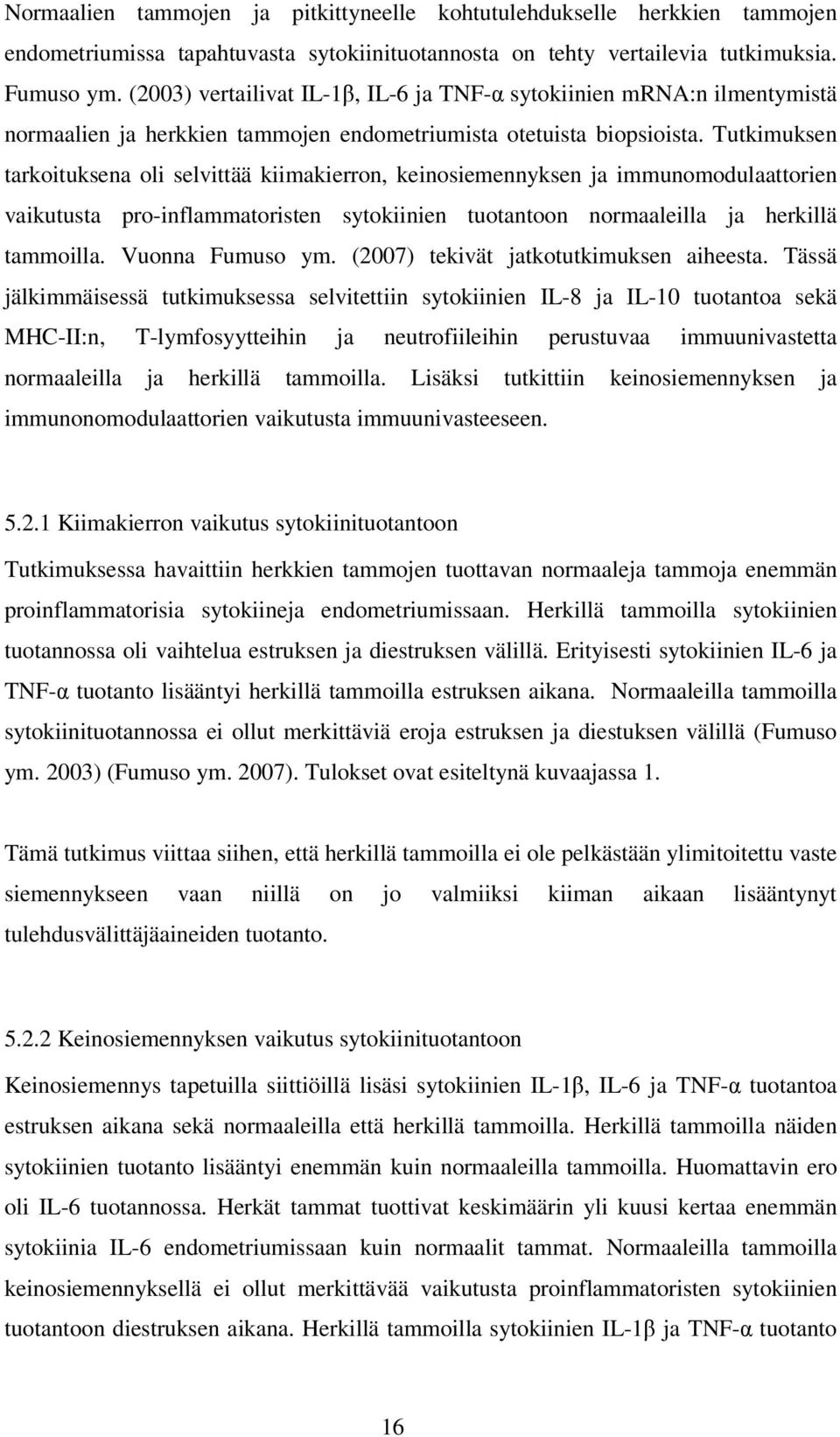 Tutkimuksen tarkoituksena oli selvittää kiimakierron, keinosiemennyksen ja immunomodulaattorien vaikutusta pro-inflammatoristen sytokiinien tuotantoon normaaleilla ja herkillä tammoilla.