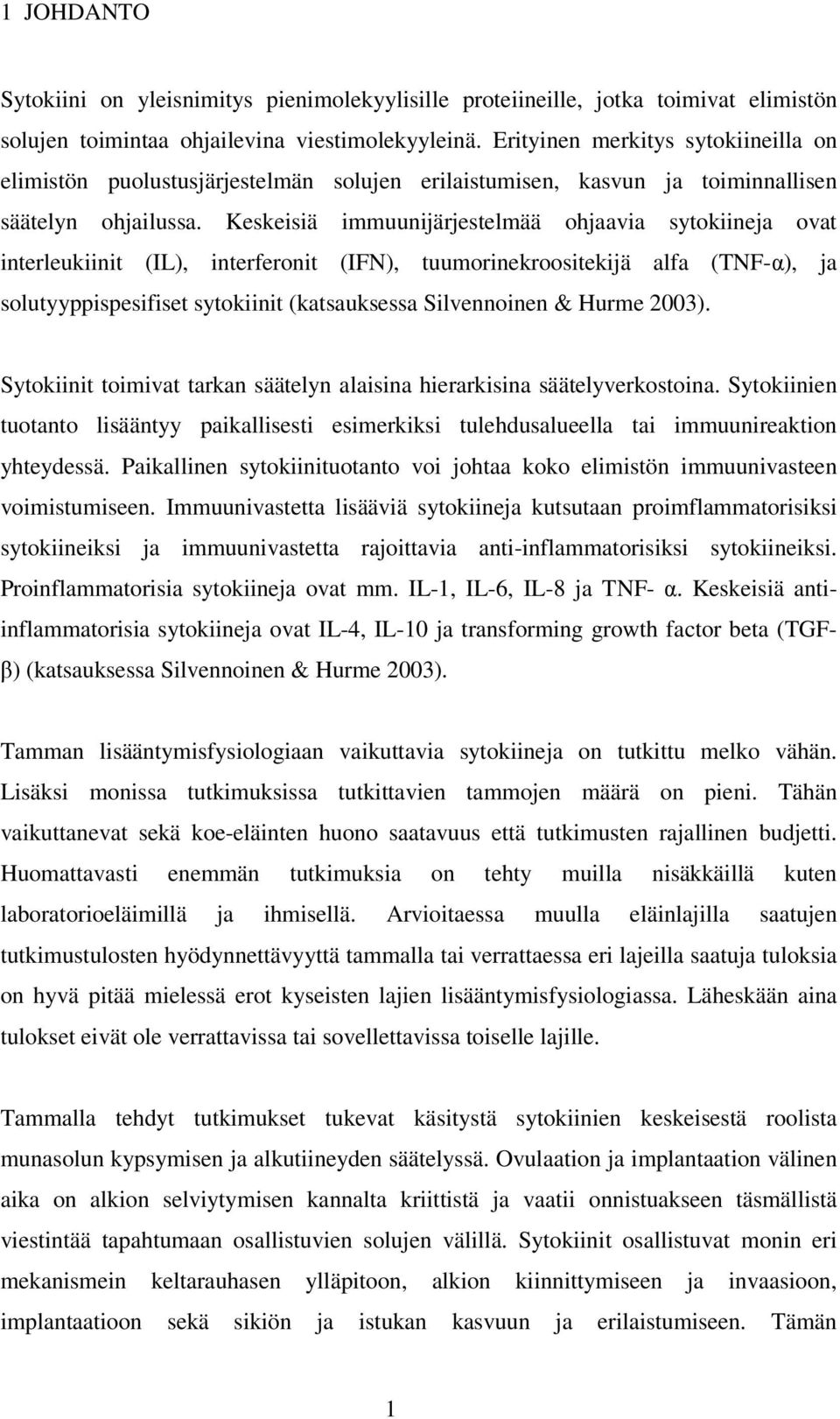 Keskeisiä immuunijärjestelmää ohjaavia sytokiineja ovat interleukiinit (IL), interferonit (IFN), tuumorinekroositekijä alfa (TNF-α), ja solutyyppispesifiset sytokiinit (katsauksessa Silvennoinen &