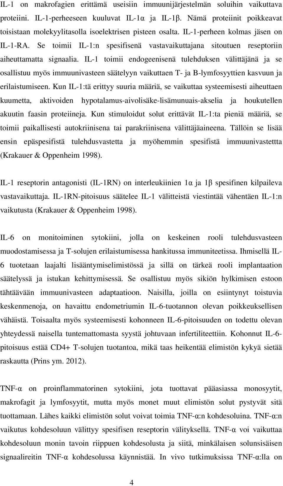 Se toimii IL-1:n spesifisenä vastavaikuttajana sitoutuen reseptoriin aiheuttamatta signaalia.