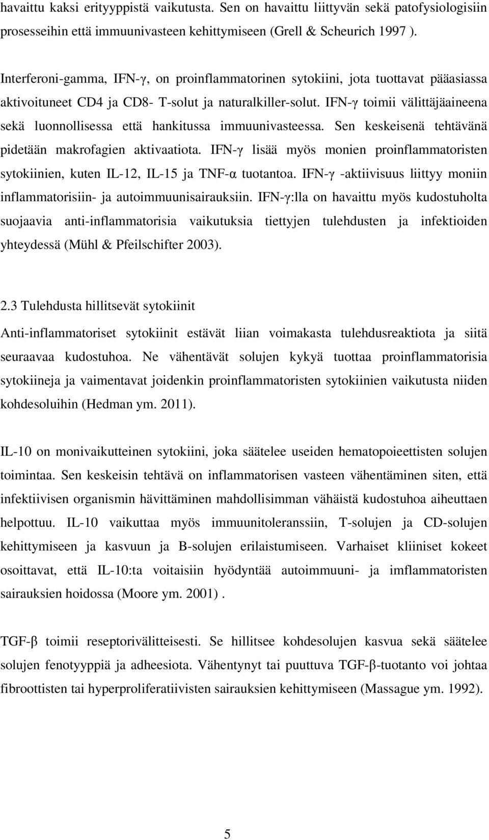 IFN-γ toimii välittäjäaineena sekä luonnollisessa että hankitussa immuunivasteessa. Sen keskeisenä tehtävänä pidetään makrofagien aktivaatiota.