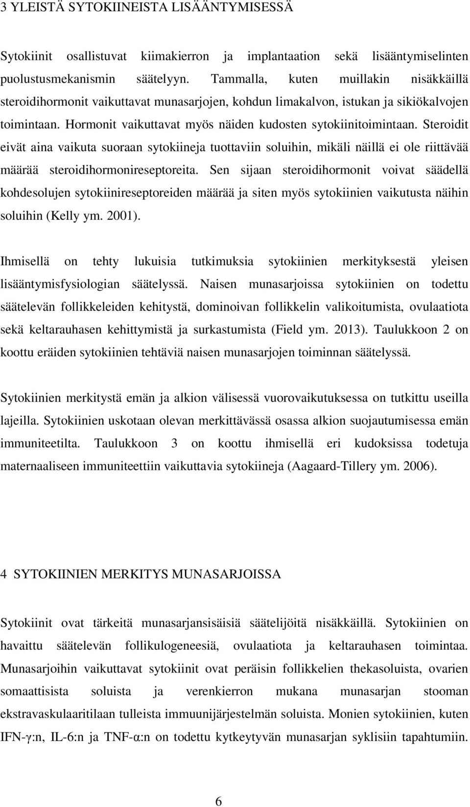 Steroidit eivät aina vaikuta suoraan sytokiineja tuottaviin soluihin, mikäli näillä ei ole riittävää määrää steroidihormonireseptoreita.