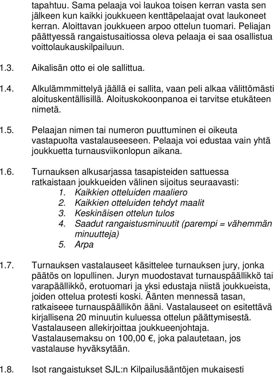 Alkulämmmittelyä jäällä ei sallita, vaan peli alkaa välittömästi aloituskentällisillä. Aloituskokoonpanoa ei tarvitse etukäteen nimetä. 1.5.