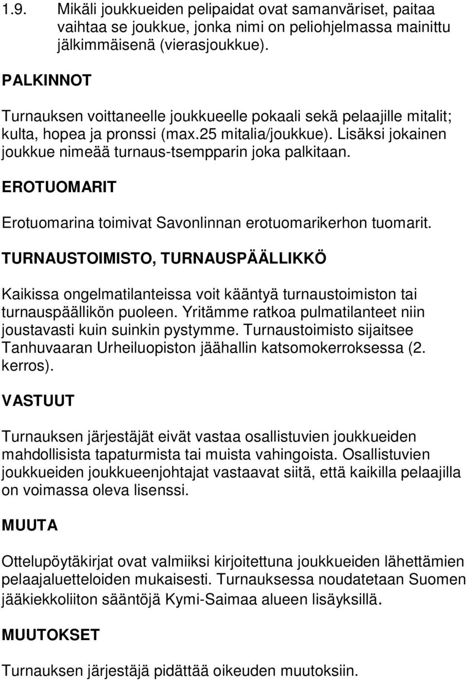 EROTUOMARIT Erotuomarina toimivat Savonlinnan erotuomarikerhon tuomarit. TURNAUSTOIMISTO, TURNAUSPÄÄLLIKKÖ Kaikissa ongelmatilanteissa voit kääntyä turnaustoimiston tai turnauspäällikön puoleen.