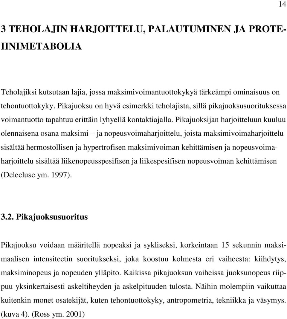 Pikajuoksijan harjoitteluun kuuluu olennaisena osana maksimi ja nopeusvoimaharjoittelu, joista maksimivoimaharjoittelu sisältää hermostollisen ja hypertrofisen maksimivoiman kehittämisen ja