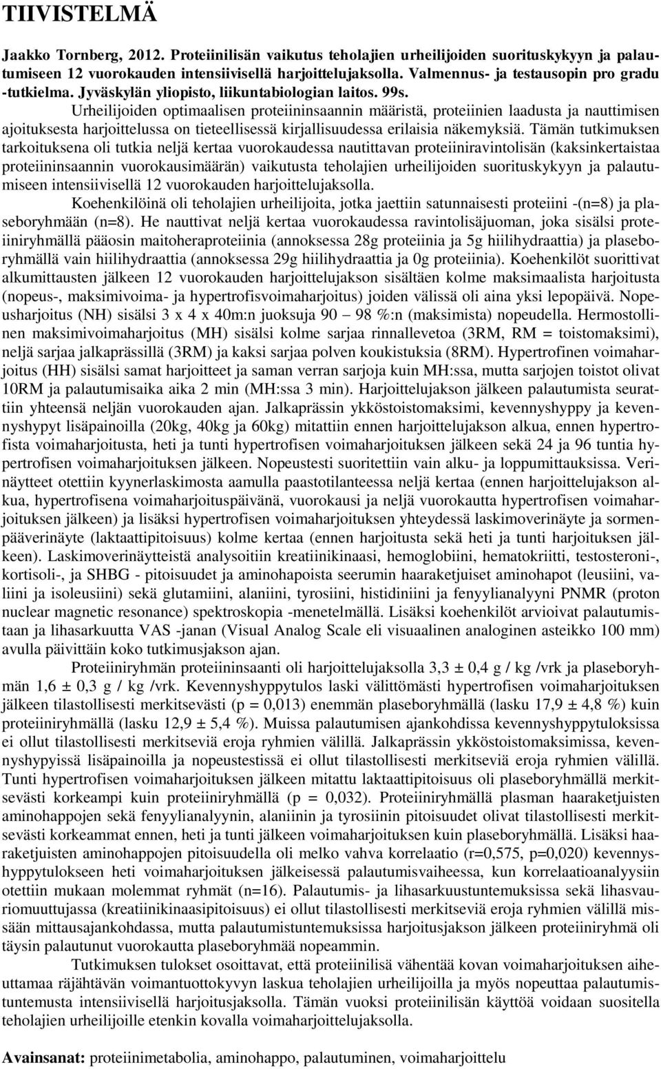 Urheilijoiden optimaalisen proteiininsaannin määristä, proteiinien laadusta ja nauttimisen ajoituksesta harjoittelussa on tieteellisessä kirjallisuudessa erilaisia näkemyksiä.