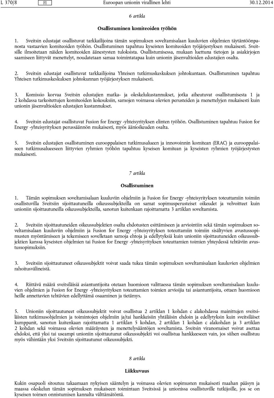 Osallistuminen tapahtuu kyseisten komiteoiden työjärjestyksen mukaisesti. Sveitsille ilmoitetaan näiden komiteoiden äänestysten tuloksista.