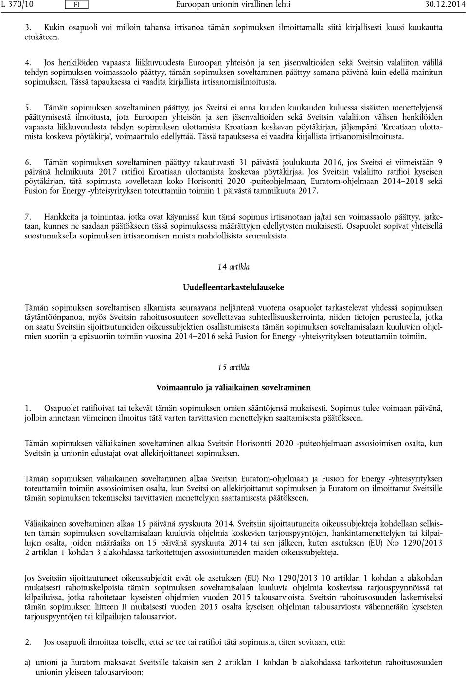 päivänä kuin edellä mainitun sopimuksen. Tässä tapauksessa ei vaadita kirjallista irtisanomisilmoitusta. 5.