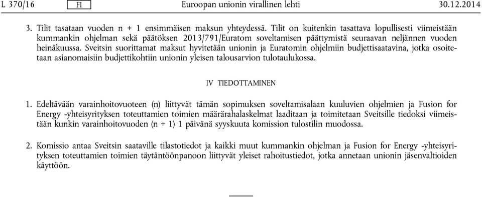 Sveitsin suorittamat maksut hyvitetään unionin ja Euratomin ohjelmiin budjettisaatavina, jotka osoitetaan asianomaisiin budjettikohtiin unionin yleisen talousarvion tulotaulukossa. IV TIEDOTTAMINEN 1.