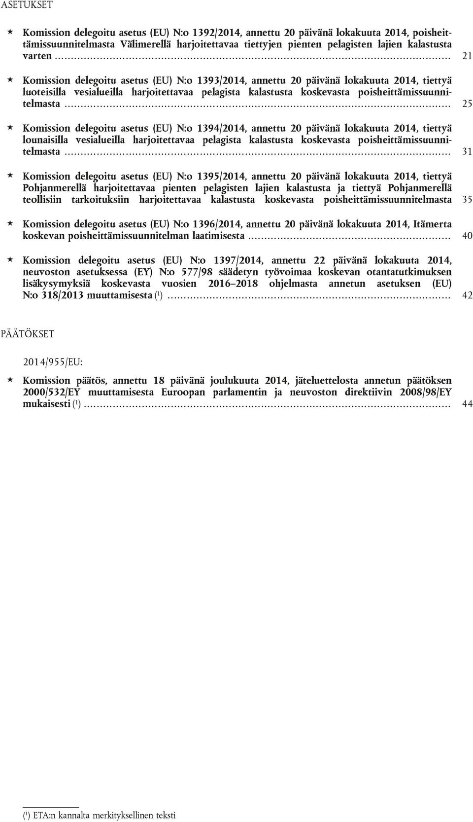 .. 21 Komission delegoitu asetus (EU) N:o 1393/2014, annettu 20 päivänä lokakuuta 2014, tiettyä luoteisilla vesialueilla harjoitettavaa pelagista kalastusta koskevasta poisheittämissuunnitelmasta.