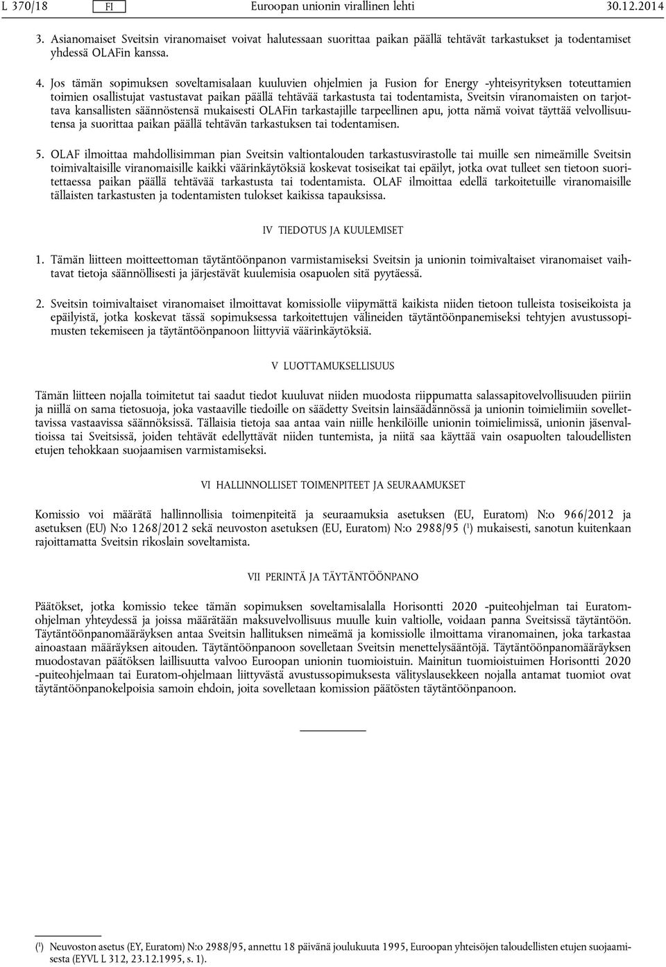 Sveitsin viranomaisten on tarjottava kansallisten säännöstensä mukaisesti OLAFin tarkastajille tarpeellinen apu, jotta nämä voivat täyttää velvollisuutensa ja suorittaa paikan päällä tehtävän