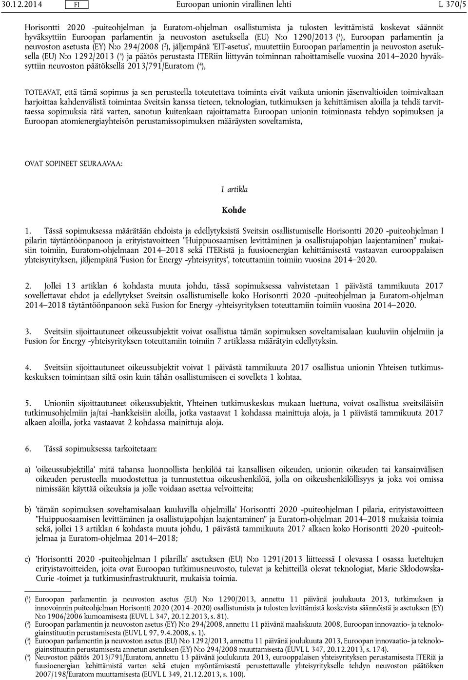 ( 1 ), Euroopan parlamentin ja neuvoston asetusta (EY) N:o 294/2008 ( 2 ), jäljempänä EIT-asetus, muutettiin Euroopan parlamentin ja neuvoston asetuksella (EU) N:o 1292/2013 ( 3 ) ja päätös