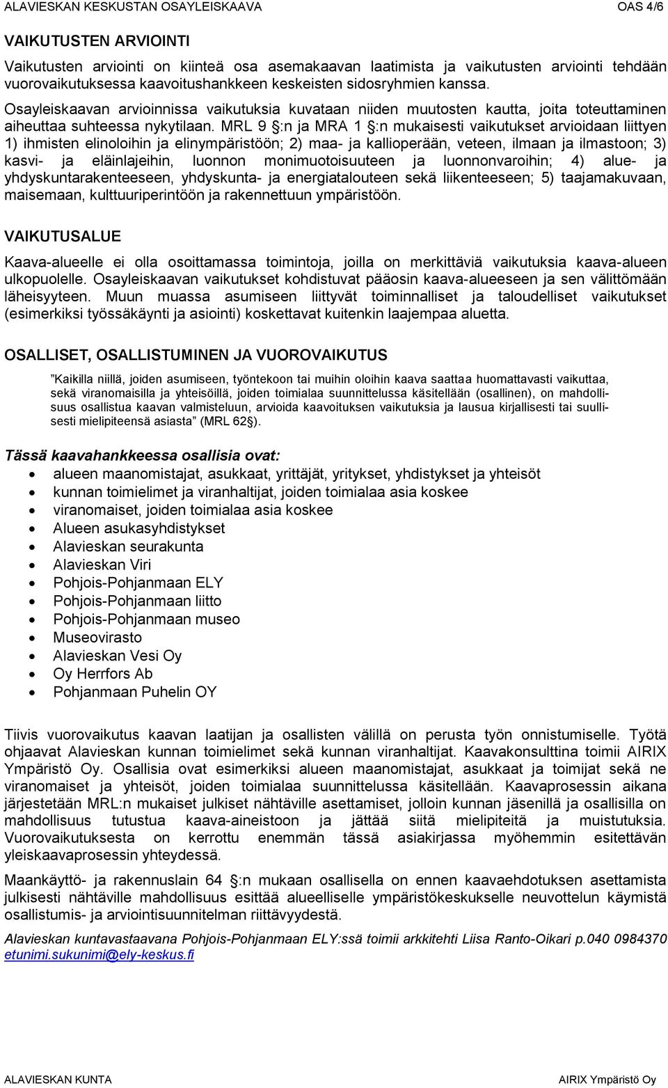 MRL 9 :n ja MRA 1 :n mukaisesti vaikutukset arvioidaan liittyen 1) ihmisten elinoloihin ja elinympäristöön; 2) maa- ja kallioperään, veteen, ilmaan ja ilmastoon; 3) kasvi- ja eläinlajeihin, luonnon