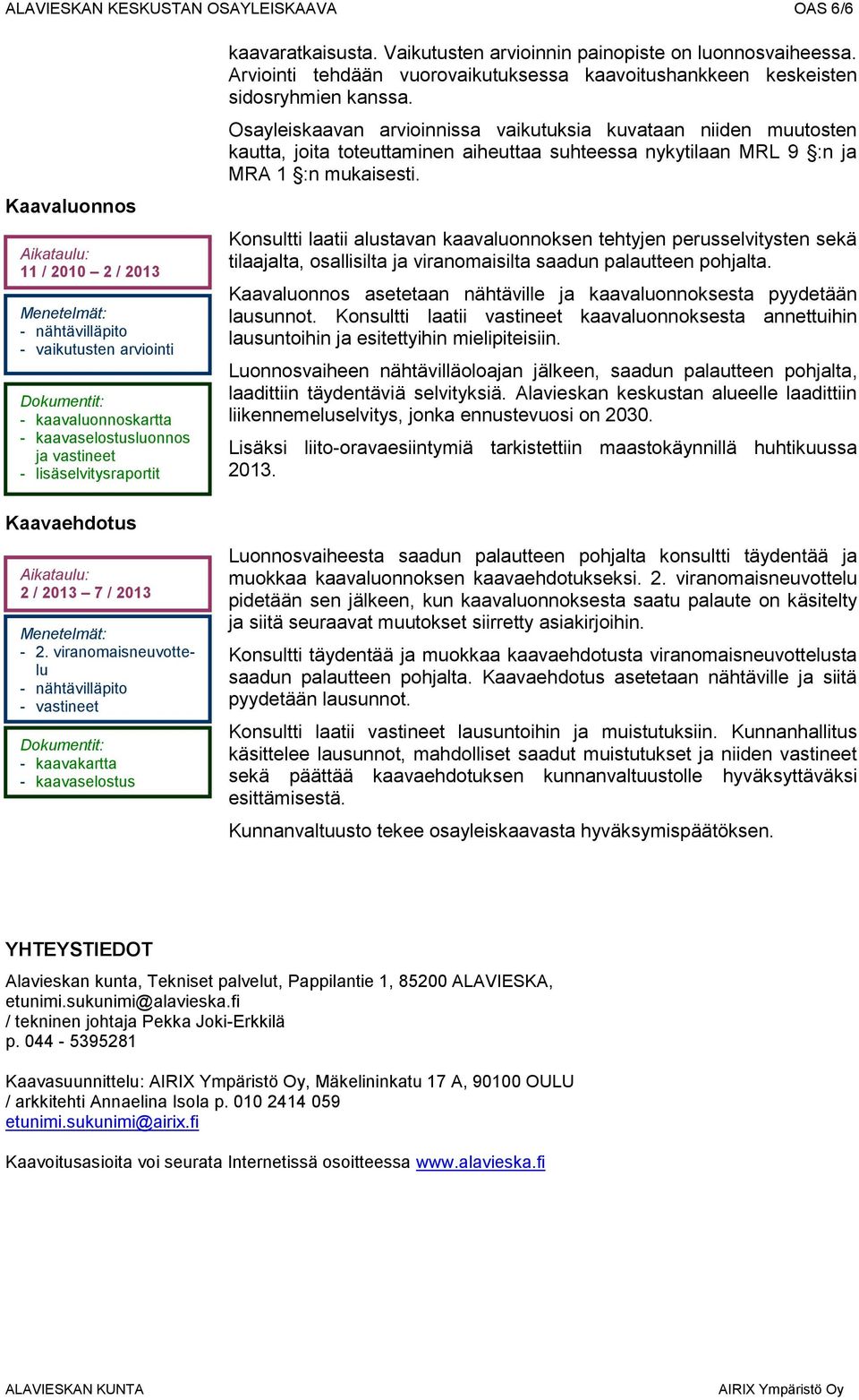 Vaikutusten arvioinnin painopiste on luonnosvaiheessa. Arviointi tehdään vuorovaikutuksessa kaavoitushankkeen keskeisten sidosryhmien kanssa.