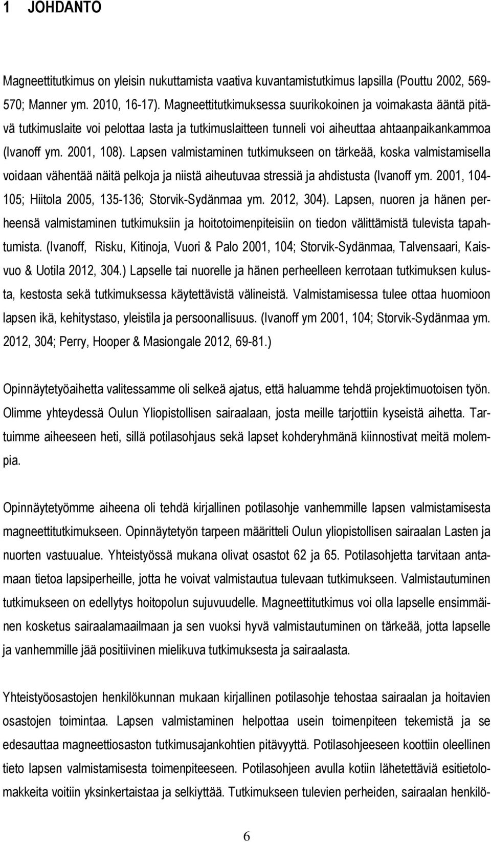 Lapsen valmistaminen tutkimukseen on tärkeää, koska valmistamisella voidaan vähentää näitä pelkoja ja niistä aiheutuvaa stressiä ja ahdistusta (Ivanoff ym.