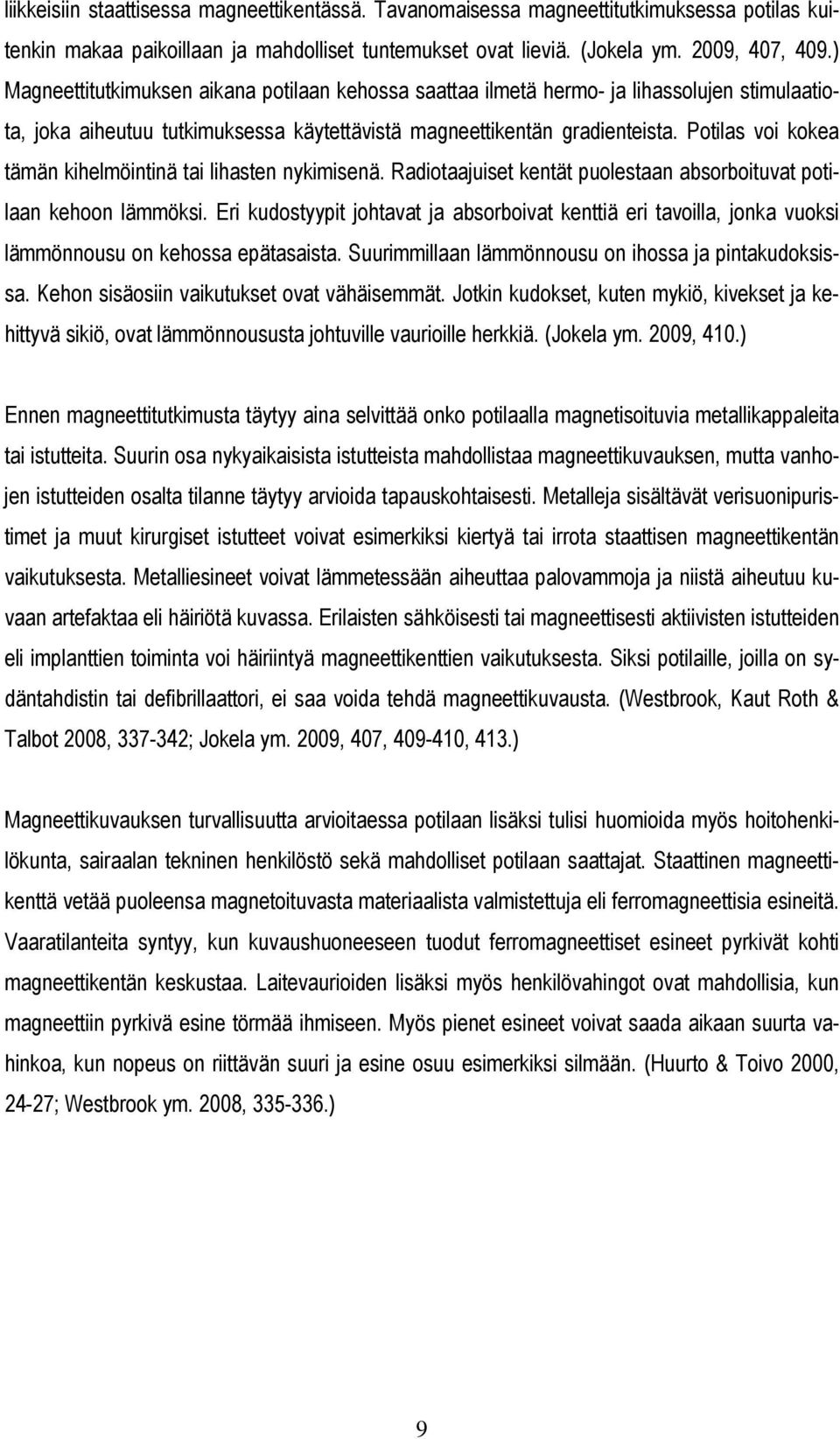 Potilas voi kokea tämän kihelmöintinä tai lihasten nykimisenä. Radiotaajuiset kentät puolestaan absorboituvat potilaan kehoon lämmöksi.