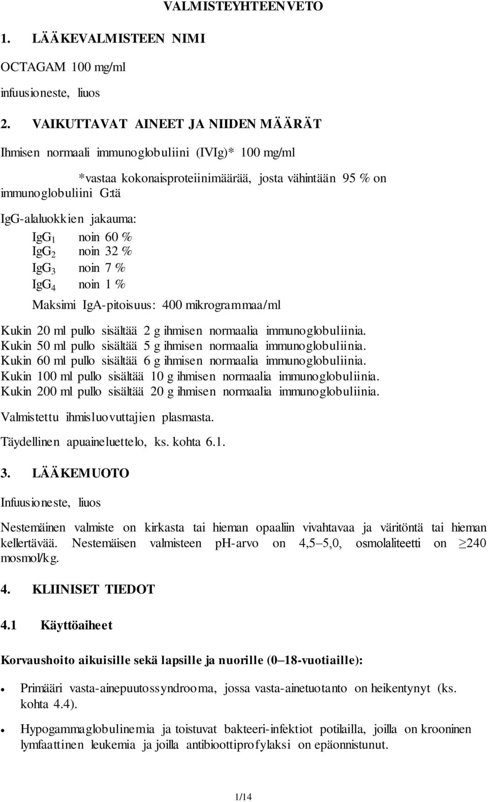 noin 60 % IgG 2 noin 32 % IgG 3 noin 7 % IgG 4 noin 1 % Maksimi IgA-pitoisuus: 400 mikrogrammaa/ml Kukin 20 ml pullo sisältää 2 g ihmisen normaalia immunoglobuliinia.