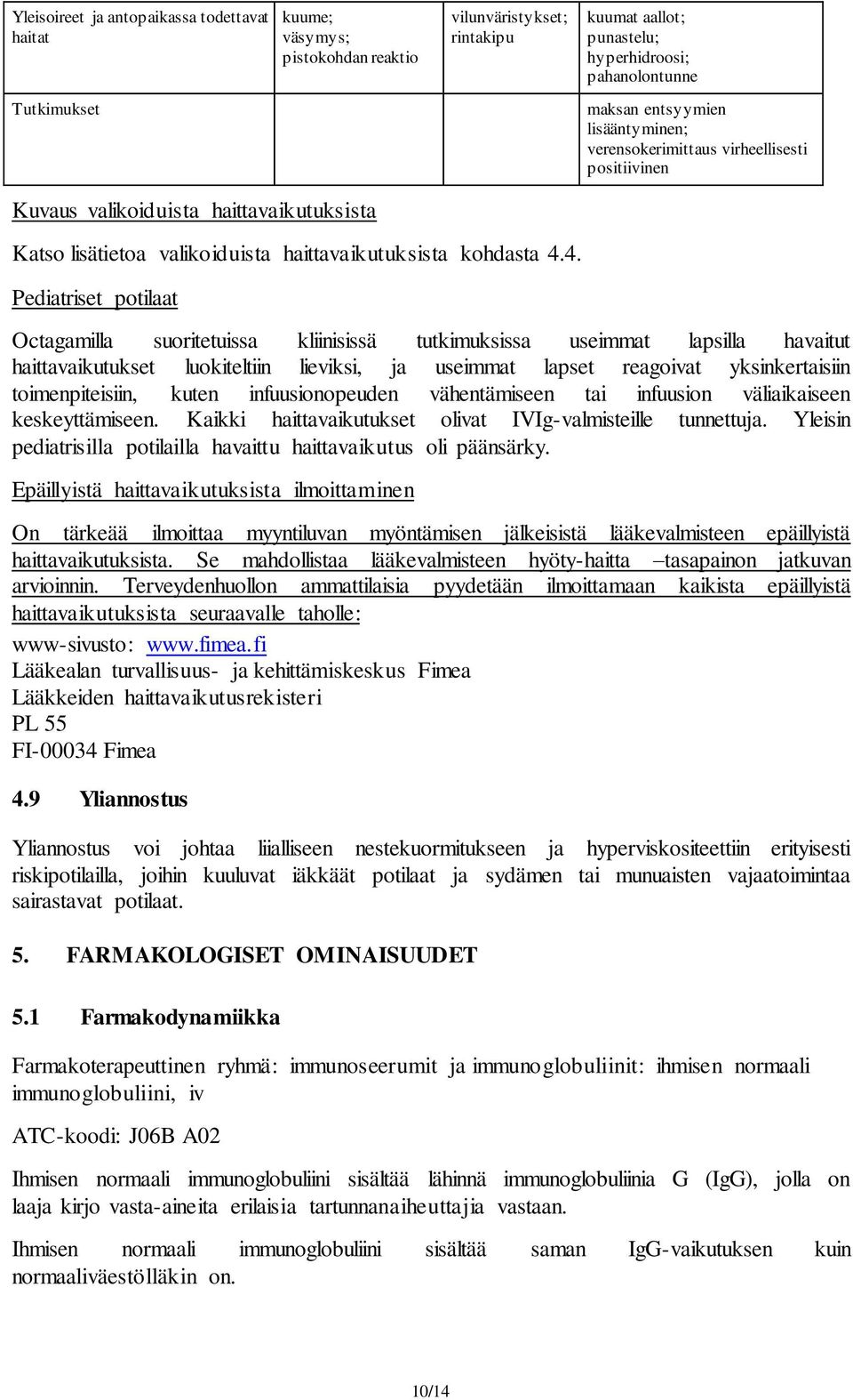 4. Pediatriset potilaat Octagamilla suoritetuissa kliinisissä tutkimuksissa useimmat lapsilla havaitut haittavaikutukset luokiteltiin lieviksi, ja useimmat lapset reagoivat yksinkertaisiin