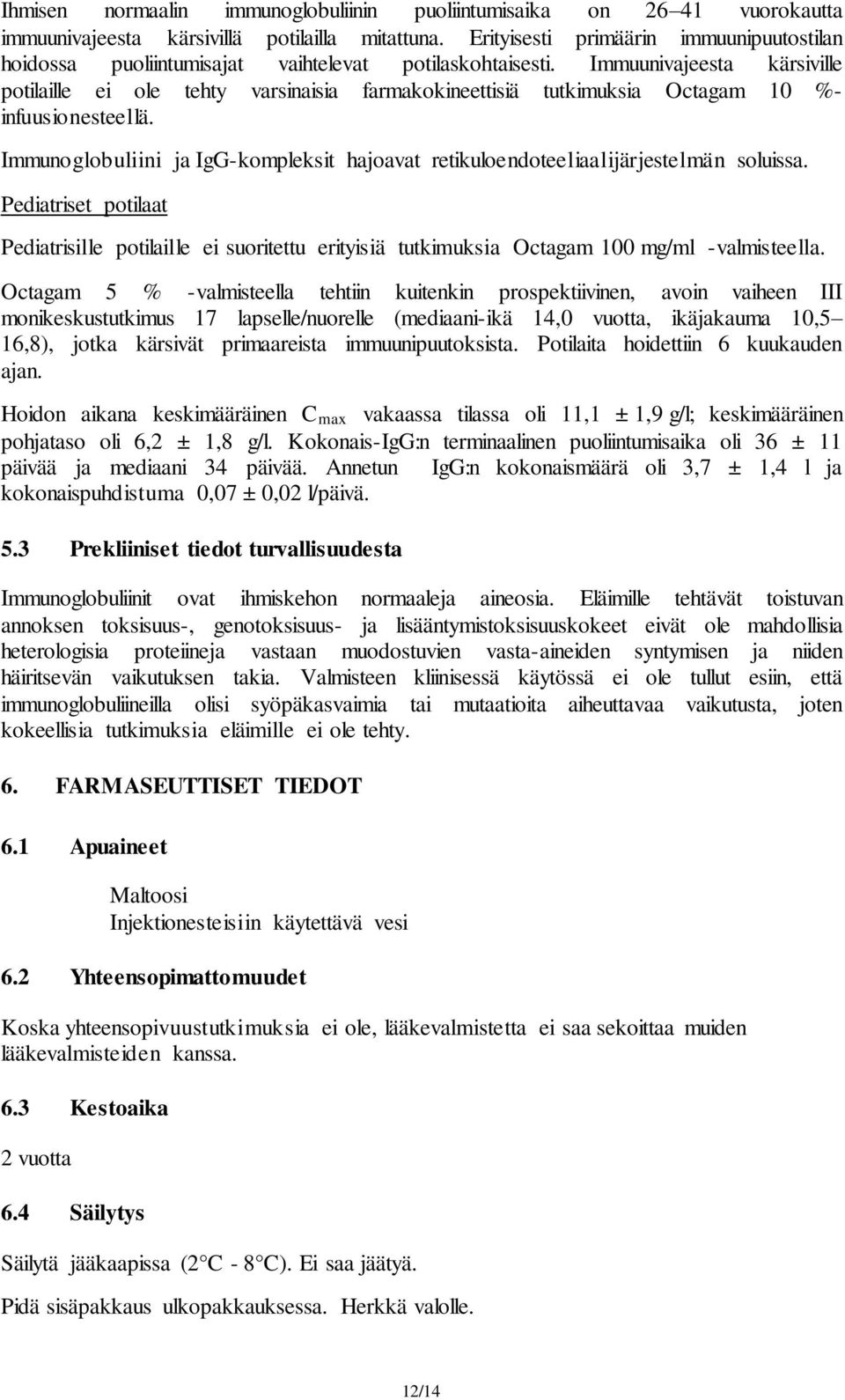 Immuunivajeesta kärsiville potilaille ei ole tehty varsinaisia farmakokineettisiä tutkimuksia Octagam 10 %- infuusionesteellä.