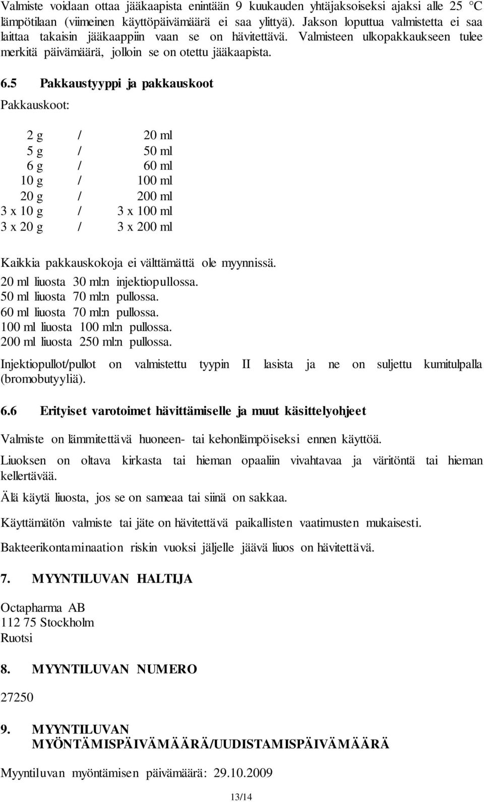 5 Pakkaustyyppi ja pakkauskoot Pakkauskoot: 2 g / 20 ml 5 g / 50 ml 6 g / 60 ml 10 g / 100 ml 20 g / 200 ml 3 x 10 g / 3 x 100 ml 3 x 20 g / 3 x 200 ml Kaikkia pakkauskokoja ei välttämättä ole