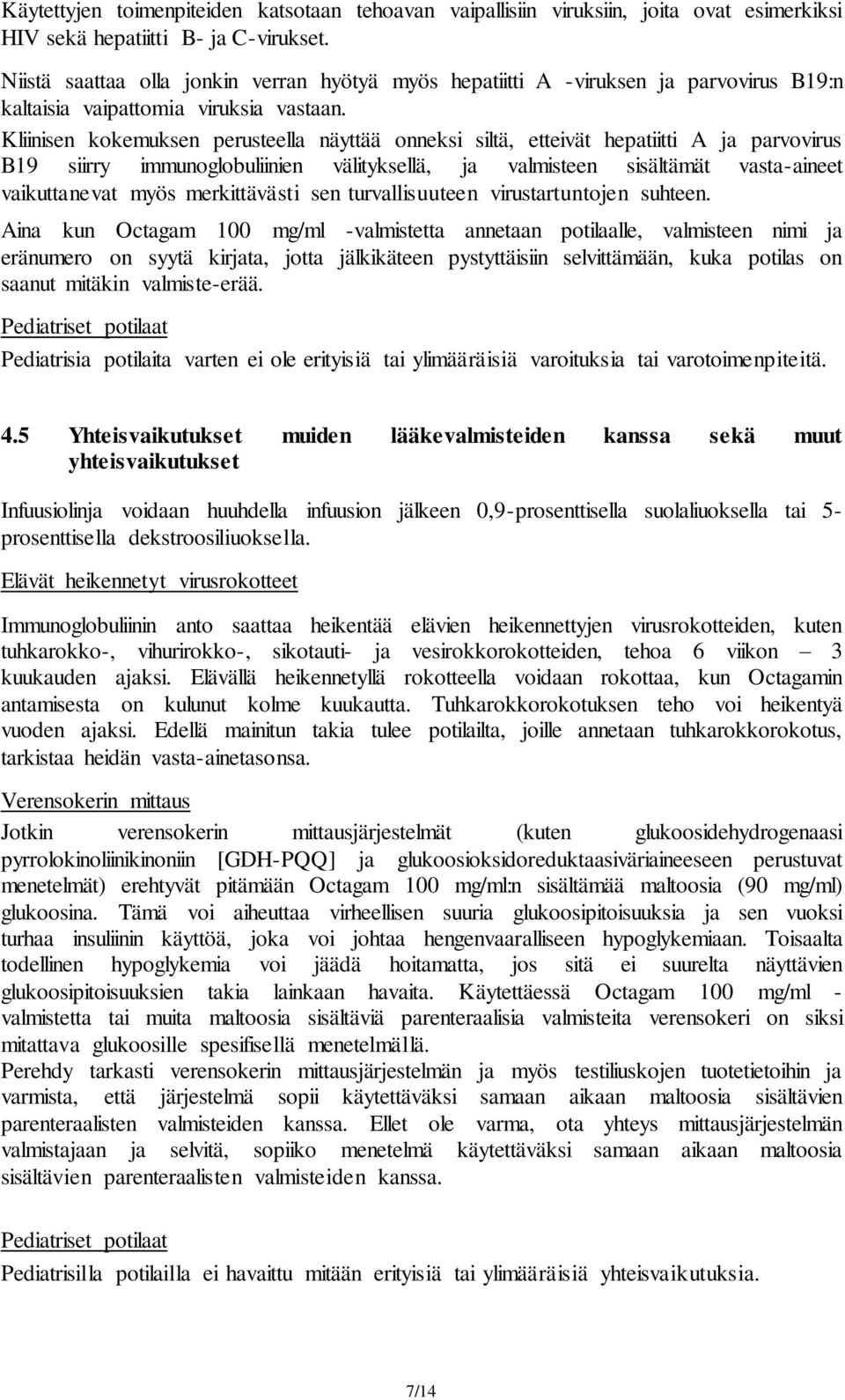 Kliinisen kokemuksen perusteella näyttää onneksi siltä, etteivät hepatiitti A ja parvovirus B19 siirry immunoglobuliinien välityksellä, ja valmisteen sisältämät vasta-aineet vaikuttanevat myös