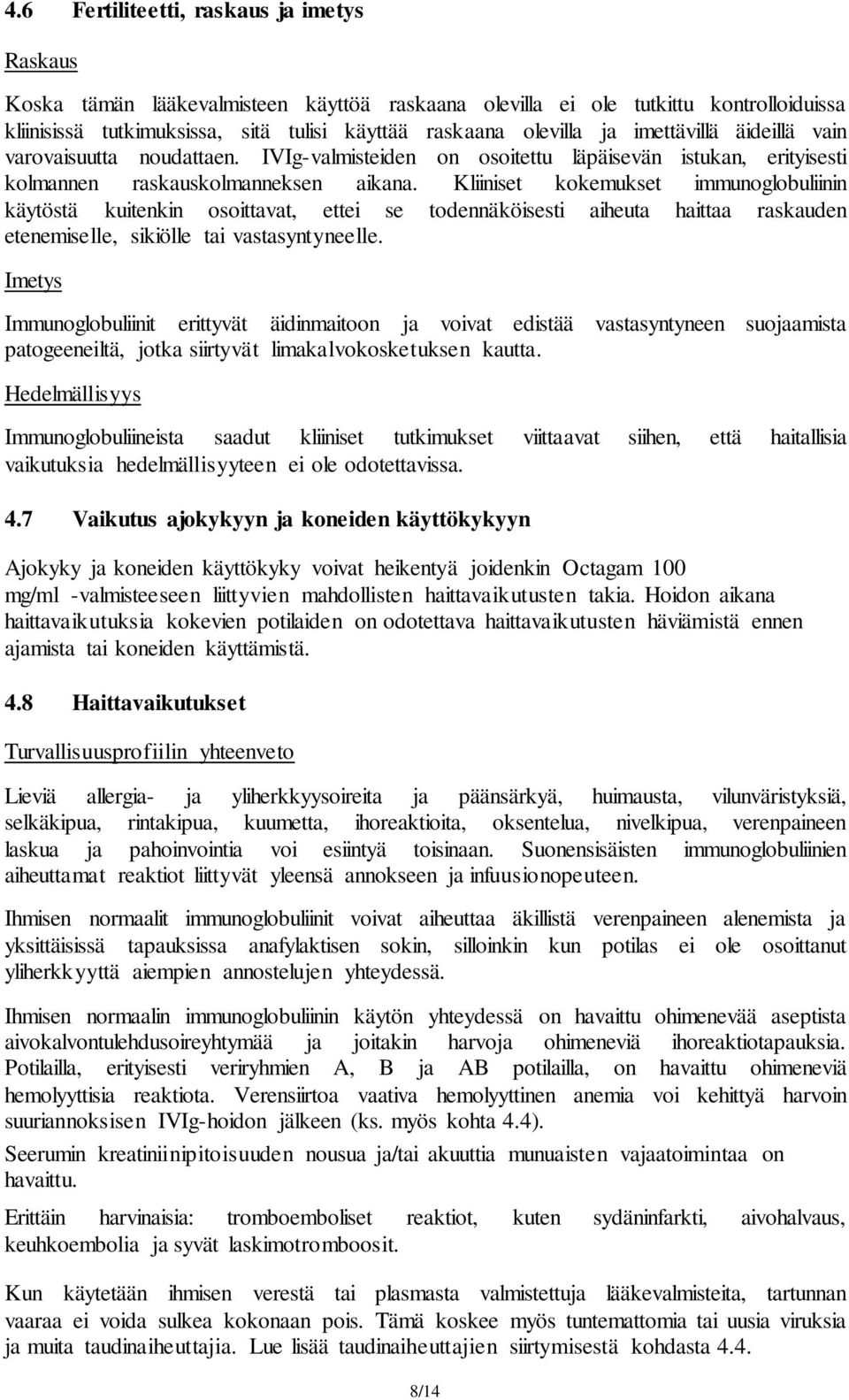 Kliiniset kokemukset immunoglobuliinin käytöstä kuitenkin osoittavat, ettei se todennäköisesti aiheuta haittaa raskauden etenemiselle, sikiölle tai vastasyntyneelle.