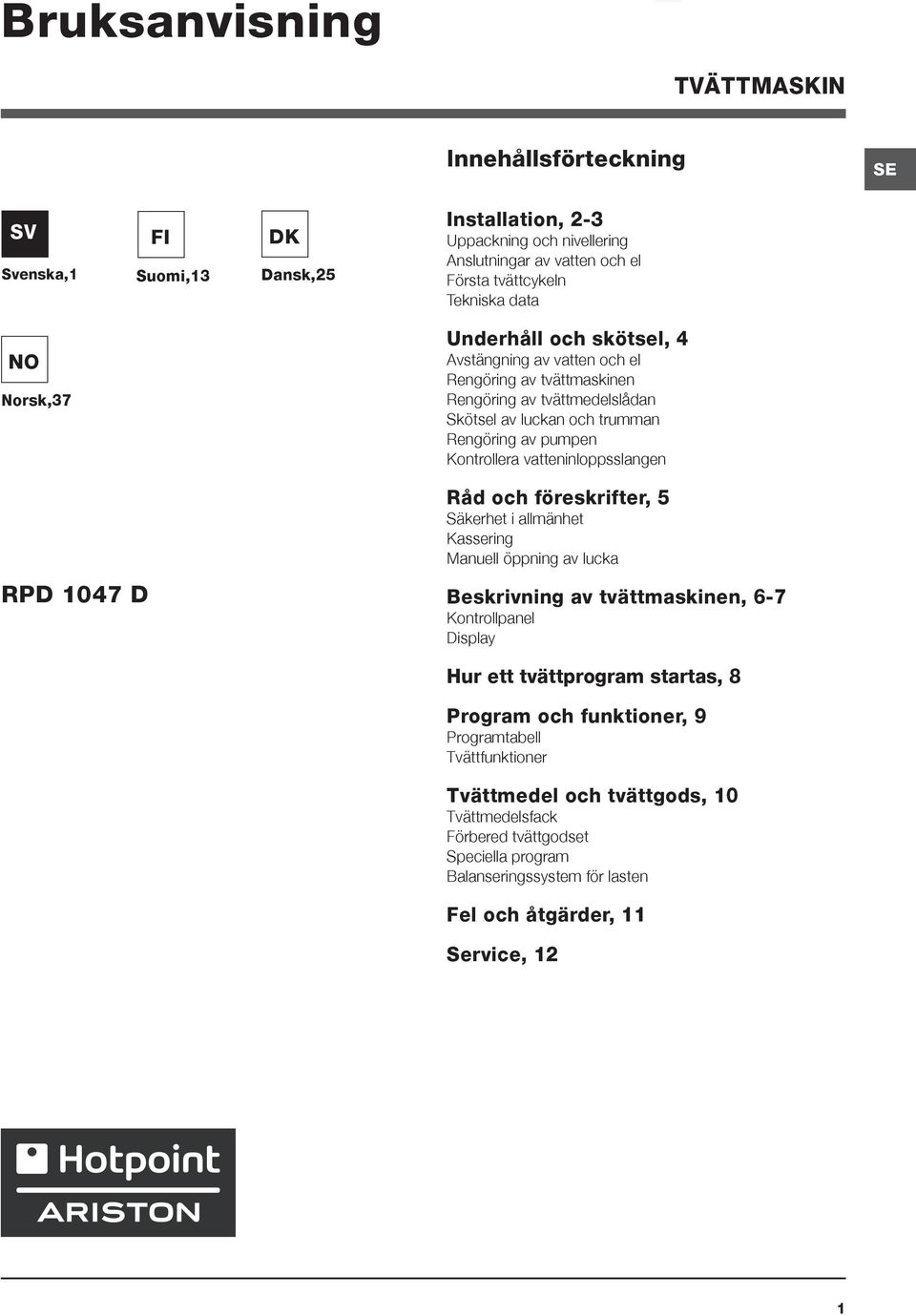 vatteninloppsslangen RPD 1047 D Råd och föreskrifter, 5 Säkerhet i allmänhet Kassering Manuell öppning av lucka Beskrivning av tvättmaskinen, 6-7 Kontrollpanel Display Hur ett tvättprogram