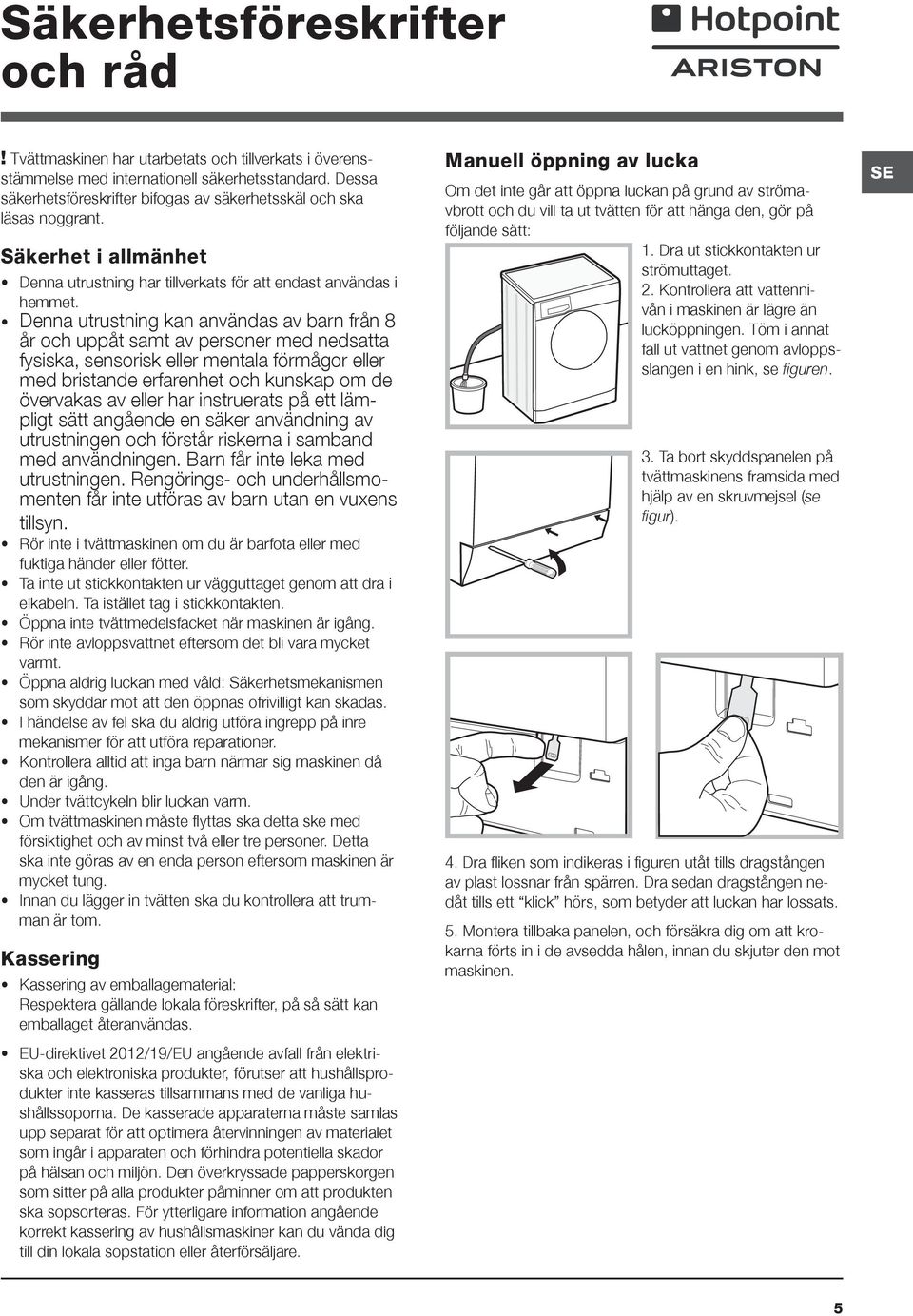 Denna utrustning kan användas av barn från 8 år och uppåt samt av personer med nedsatta fysiska, sensorisk eller mentala förmågor eller med bristande erfarenhet och kunskap om de övervakas av eller