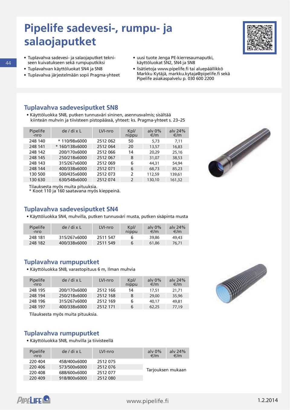 23 25 de / di x L LVI / 248 140 * 110/98x6000 2512 062 50 248 141 * 160/138x6000 2512 064 20 248 142 200/170x6000 2512 066 14 248 145 250/218x6000 2512 067 8 248 143 315/267x6000 2512 069 6 248 144