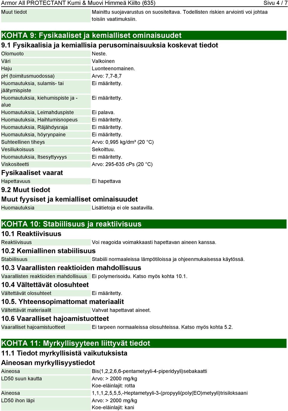 ph (toimitusmuodossa) Arvo: 7,7-8,7 Huomautuksia, sulamis- tai jäätymispiste Huomautuksia, kiehumispiste ja - alue Huomautuksia, Leimahduspiste Huomautuksia, Haihtumisnopeus Huomautuksia,