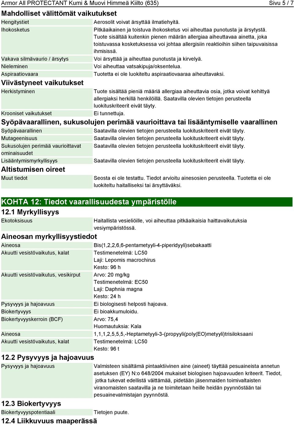 ärsytystä. Tuote sisältää kuitenkin pienen määrän allergiaa aiheuttavaa ainetta, joka toistuvassa kosketuksessa voi johtaa allergisiin reaktioihin siihen taipuvaisissa ihmisissä.