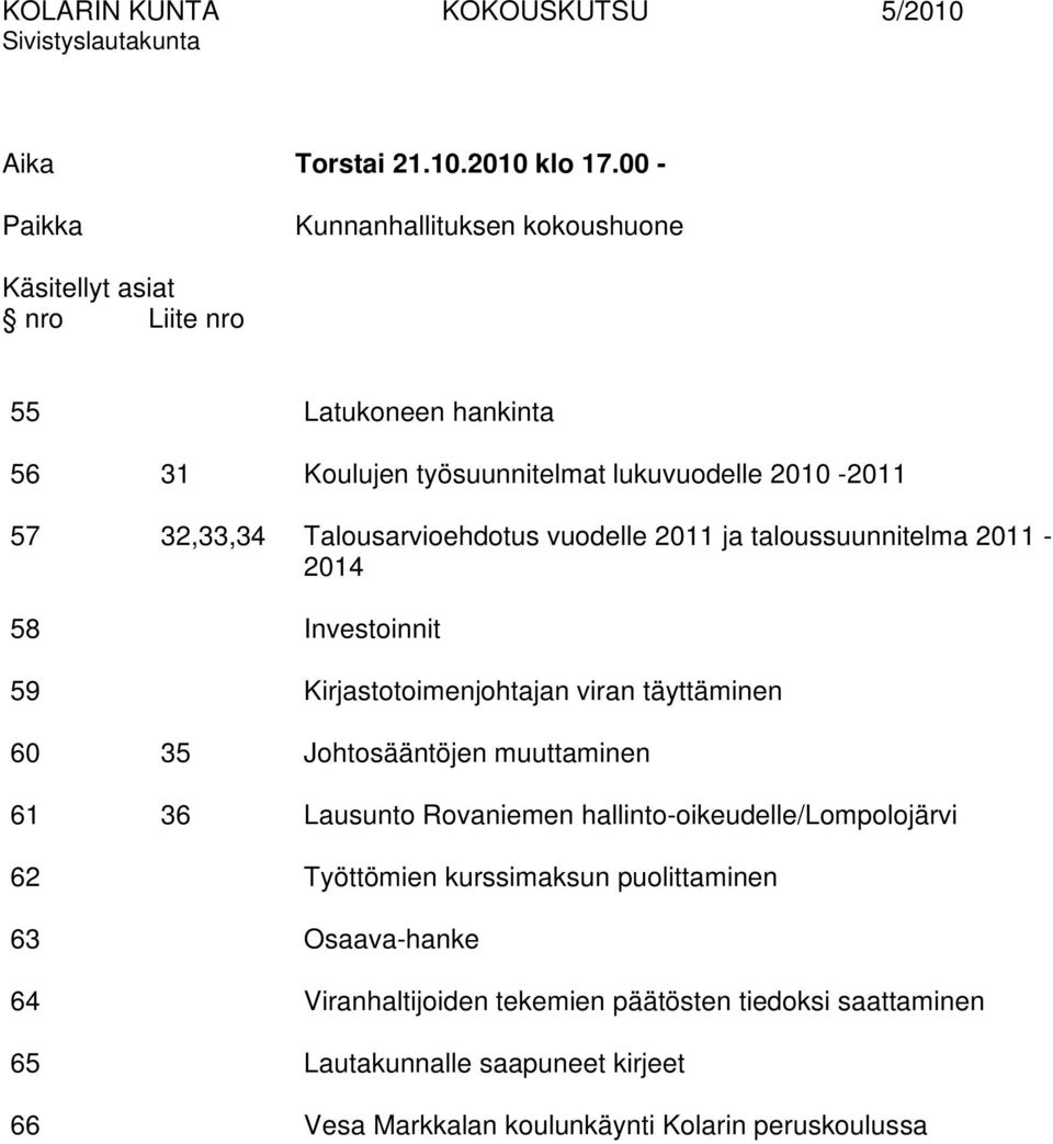 Talousarvioehdotus vuodelle 2011 ja taloussuunnitelma 2011-2014 58 Investoinnit 59 Kirjastotoimenjohtajan viran täyttäminen 60 35 Johtosääntöjen muuttaminen 61 36