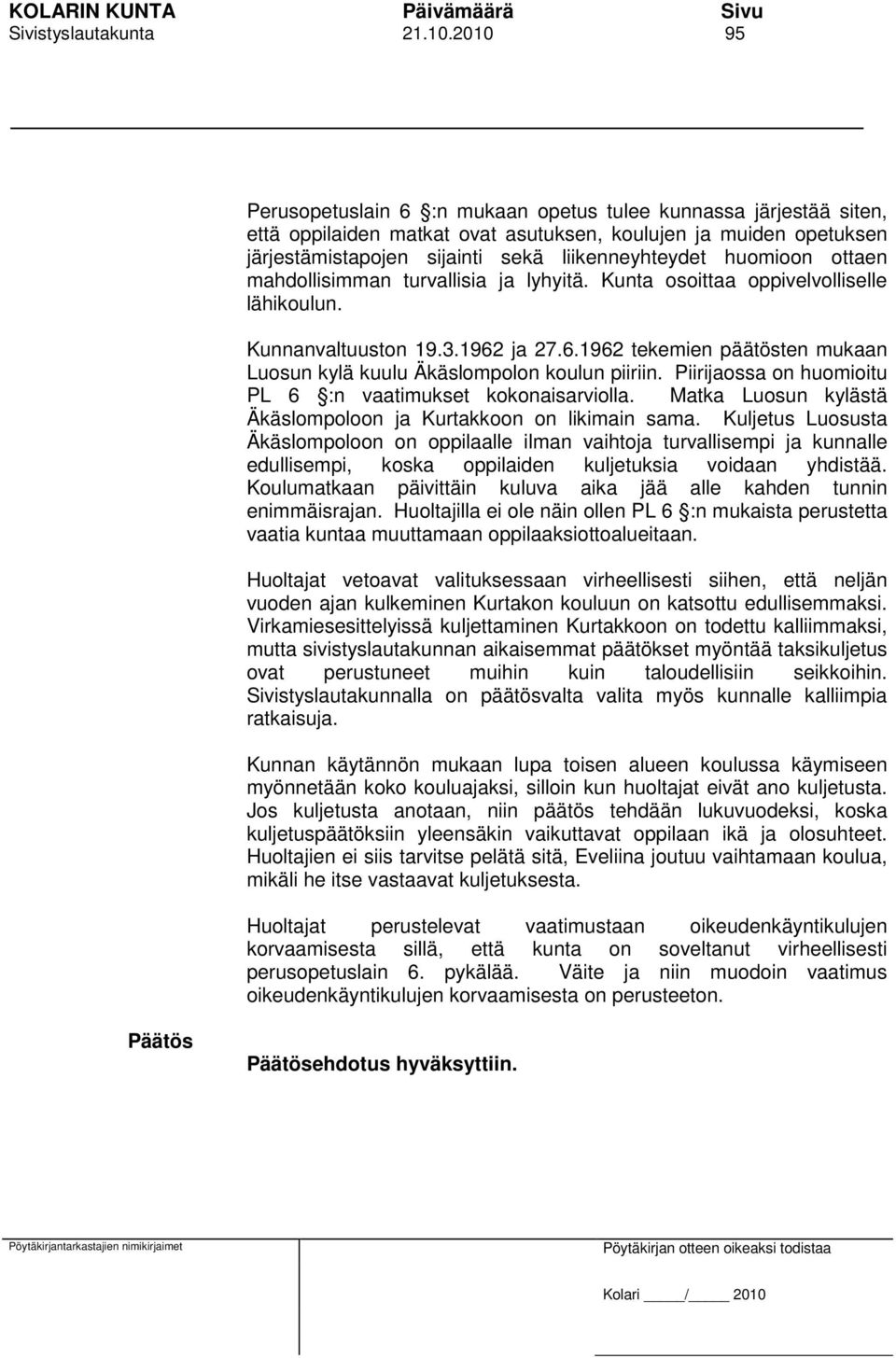 huomioon ottaen mahdollisimman turvallisia ja lyhyitä. Kunta osoittaa oppivelvolliselle lähikoulun. Kunnanvaltuuston 19.3.1962