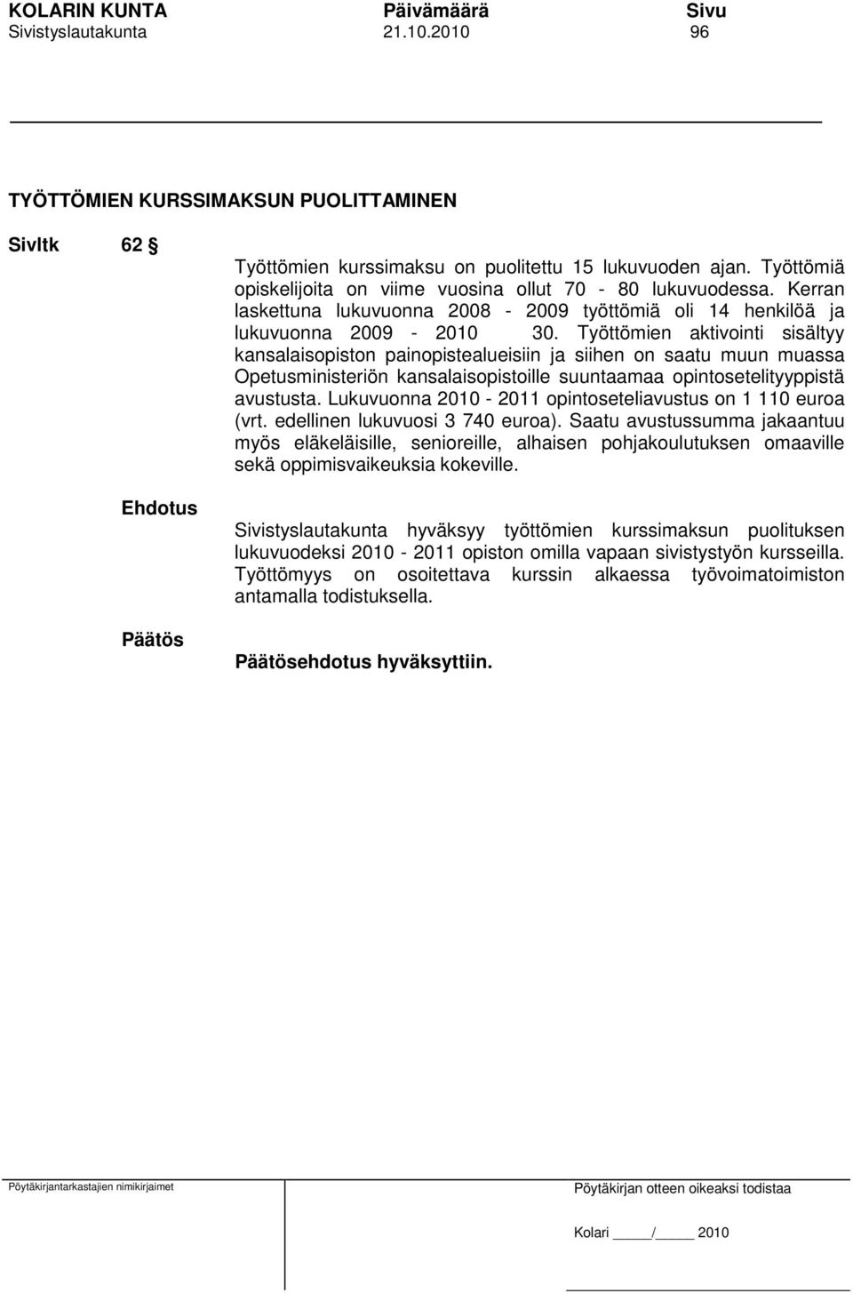 Työttömien aktivointi sisältyy kansalaisopiston painopistealueisiin ja siihen on saatu muun muassa Opetusministeriön kansalaisopistoille suuntaamaa opintosetelityyppistä avustusta.