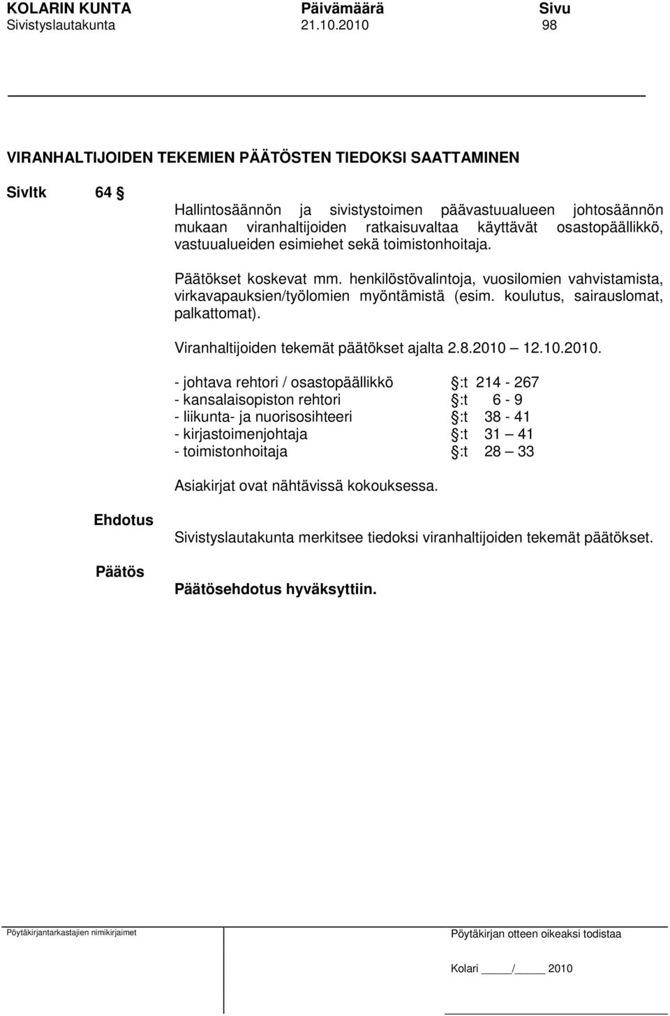 osastopäällikkö, vastuualueiden esimiehet sekä toimistonhoitaja. Päätökset koskevat mm. henkilöstövalintoja, vuosilomien vahvistamista, virkavapauksien/työlomien myöntämistä (esim.