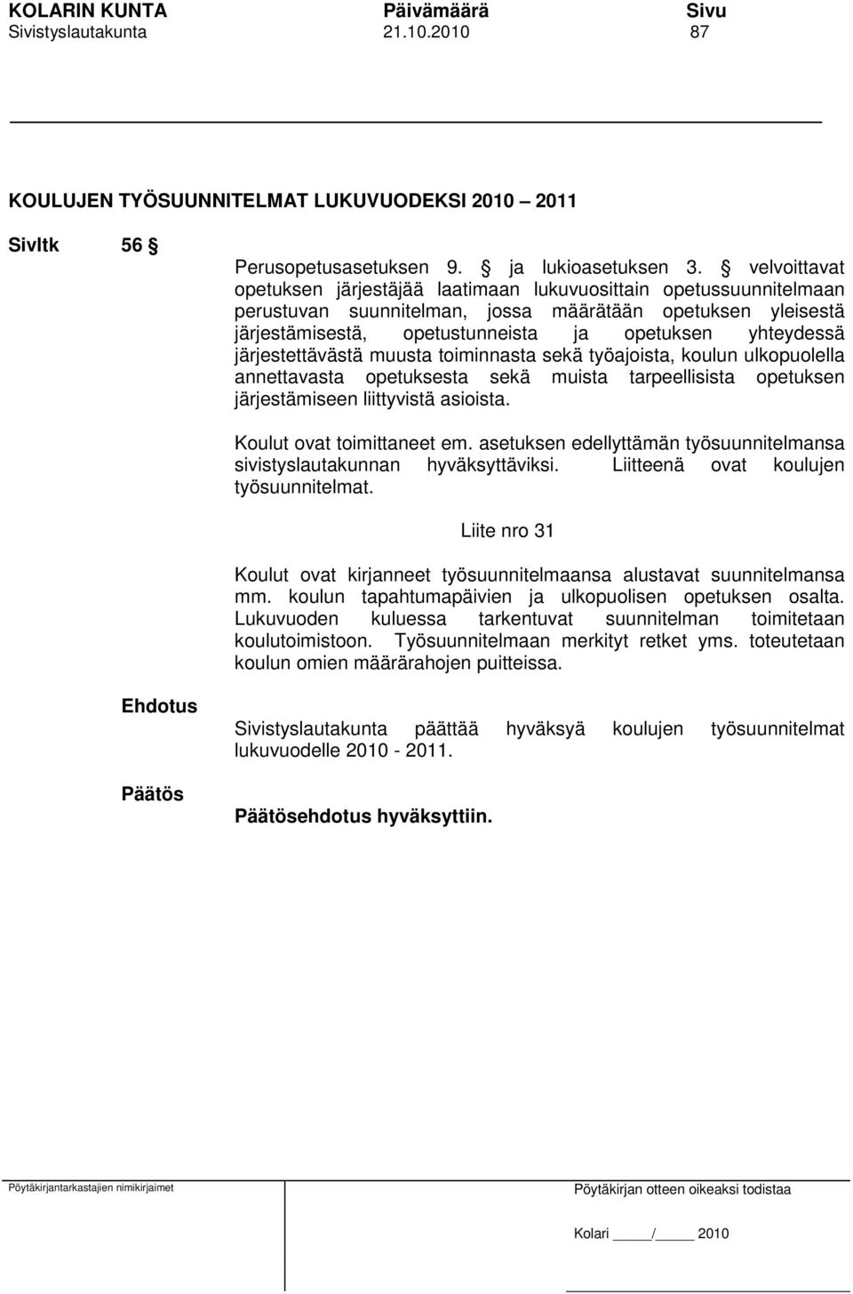 järjestettävästä muusta toiminnasta sekä työajoista, koulun ulkopuolella annettavasta opetuksesta sekä muista tarpeellisista opetuksen järjestämiseen liittyvistä asioista. Koulut ovat toimittaneet em.