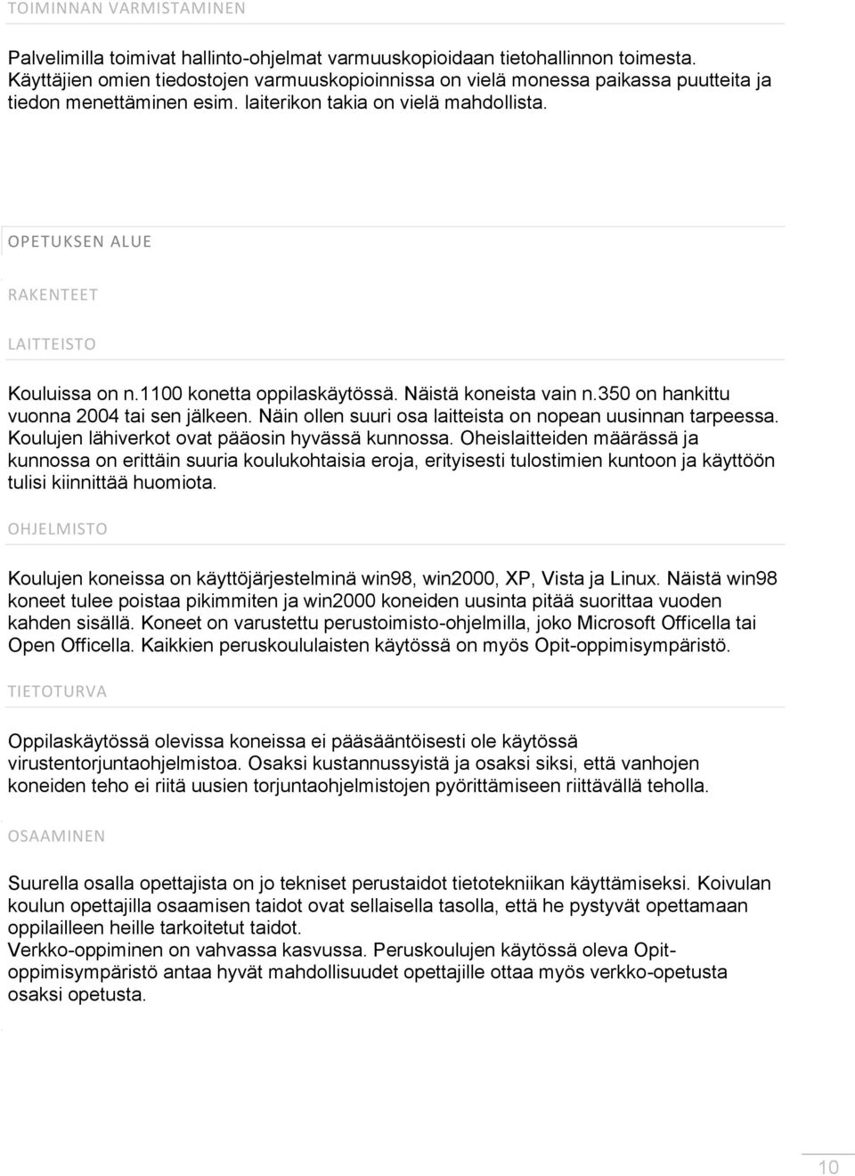 OPETUKSEN ALUE RAKENTEET LAITTEISTO Kouluissa on n.1100 konetta oppilaskäytössä. Näistä koneista vain n.350 on hankittu vuonna 2004 tai sen jälkeen.