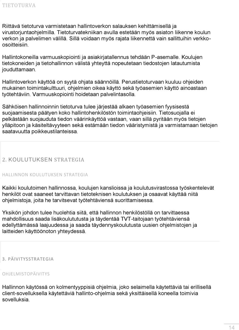 Hallintokoneilla varmuuskopiointi ja asiakirjatallennus tehdään P-asemalle. Koulujen tietokoneiden ja tietohallinnon välistä yhteyttä nopeutetaan tiedostojen latautumista jouduttamaan.