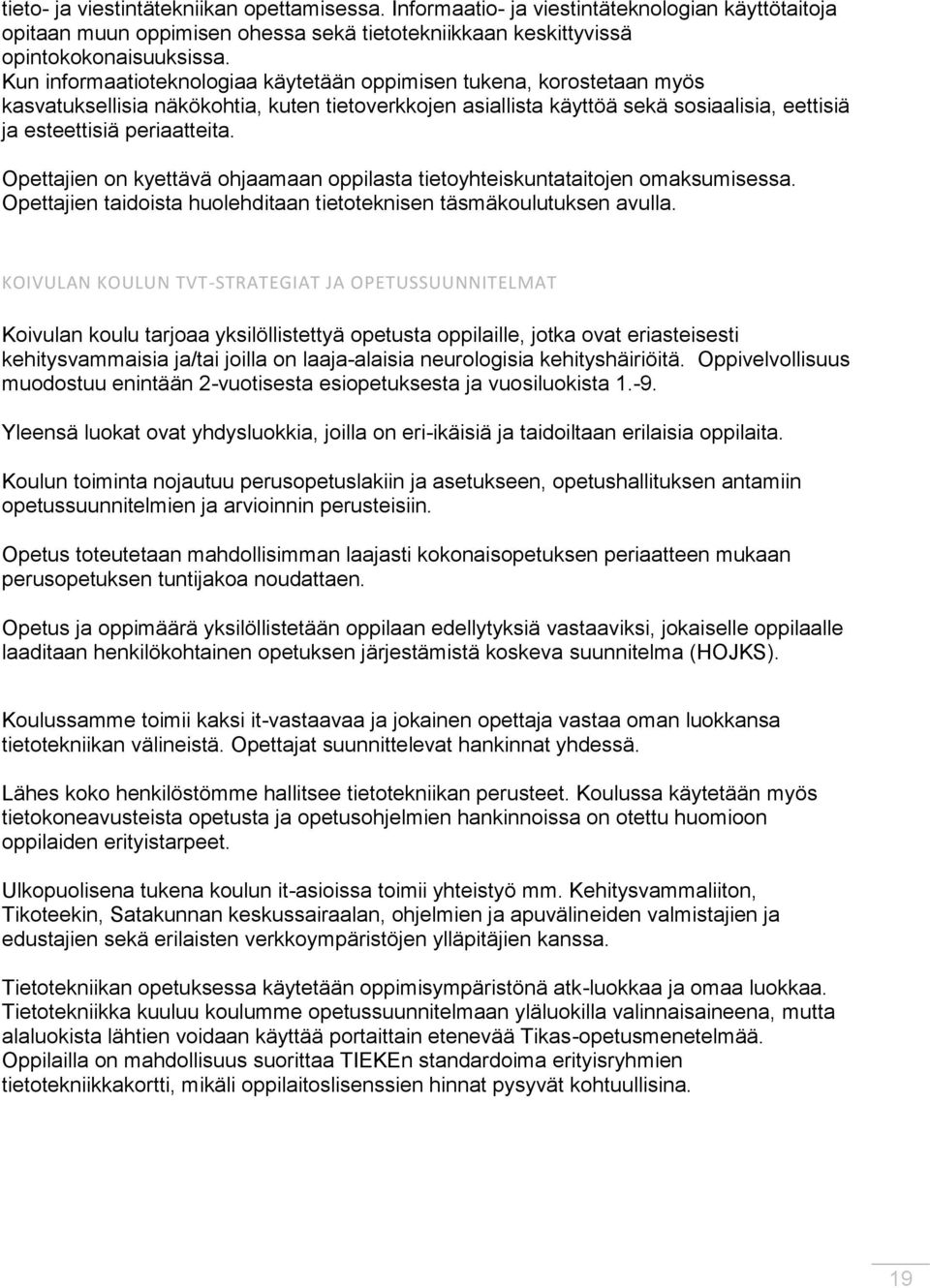 Opettajien on kyettävä ohjaamaan oppilasta tietoyhteiskuntataitojen omaksumisessa. Opettajien taidoista huolehditaan tietoteknisen täsmäkoulutuksen avulla.