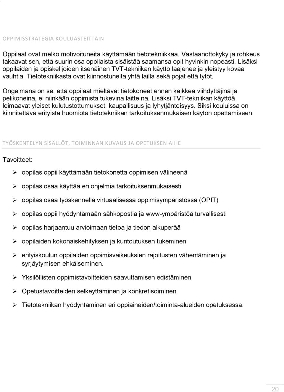 Lisäksi oppilaiden ja opiskelijoiden itsenäinen TVT-tekniikan käyttö laajenee ja yleistyy kovaa vauhtia. Tietotekniikasta ovat kiinnostuneita yhtä lailla sekä pojat että tytöt.