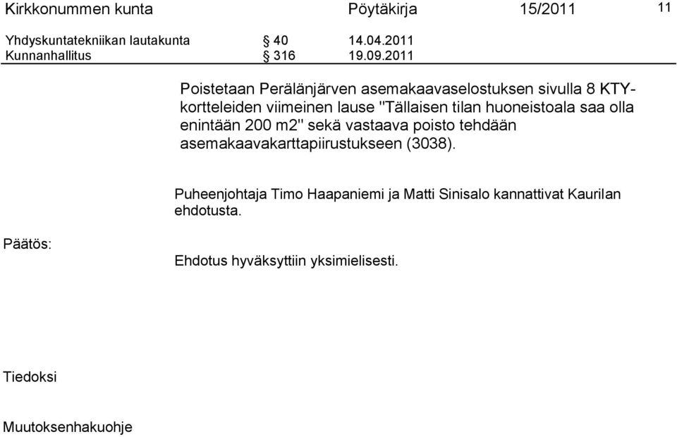 huoneistoala saa olla enintään 200 m2" sekä vastaava poisto tehdään asemakaavakarttapiirustukseen (3038).