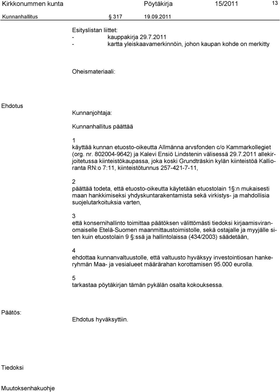 2011 - kartta yleiskaavamerkinnöin, johon kaupan kohde on merkitty Oheismateriaali: Ehdotus Kunnanjohtaja: Kunnanhallitus päättää 1 käyttää kunnan etuosto-oikeutta Allmänna arvsfonden c/o