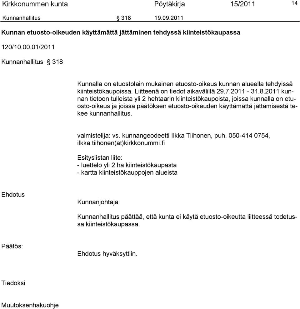 Kunnalla on etuostolain mukainen etuosto-oikeus kunnan alueella tehdyissä kiinteistökaupoissa. Liitteenä on tiedot aikavälillä 29.7.2011-31.8.